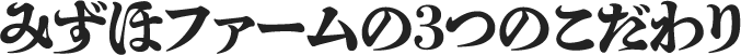 みずほファームの3つのこだわり